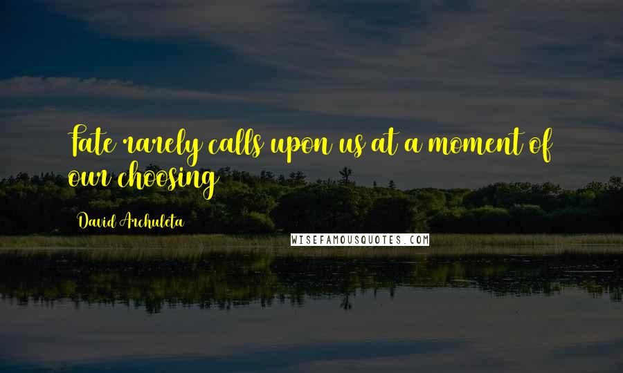 David Archuleta Quotes: Fate rarely calls upon us at a moment of our choosing