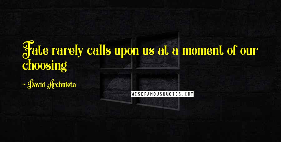 David Archuleta Quotes: Fate rarely calls upon us at a moment of our choosing