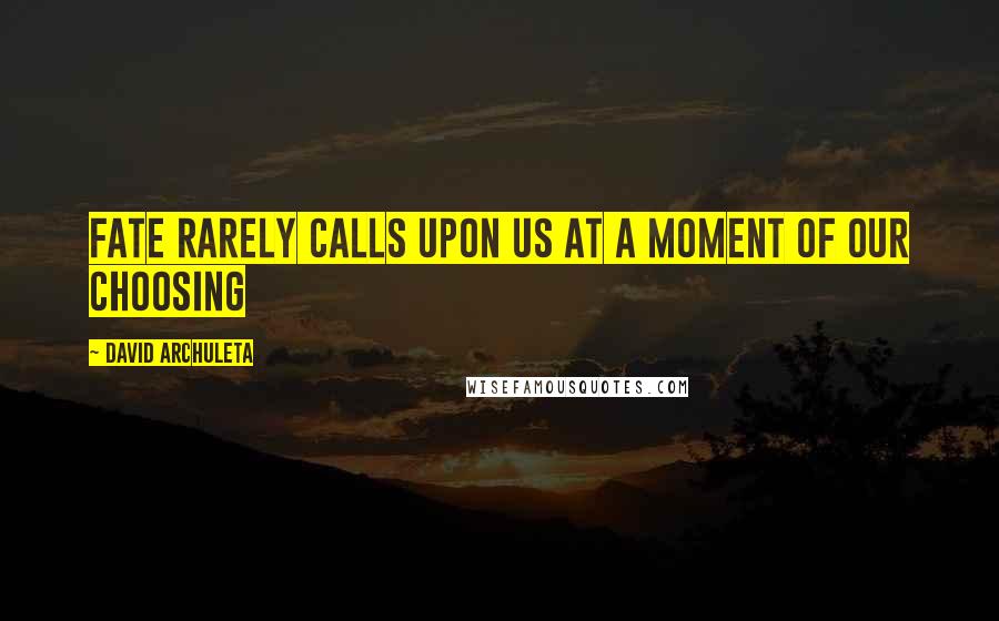 David Archuleta Quotes: Fate rarely calls upon us at a moment of our choosing