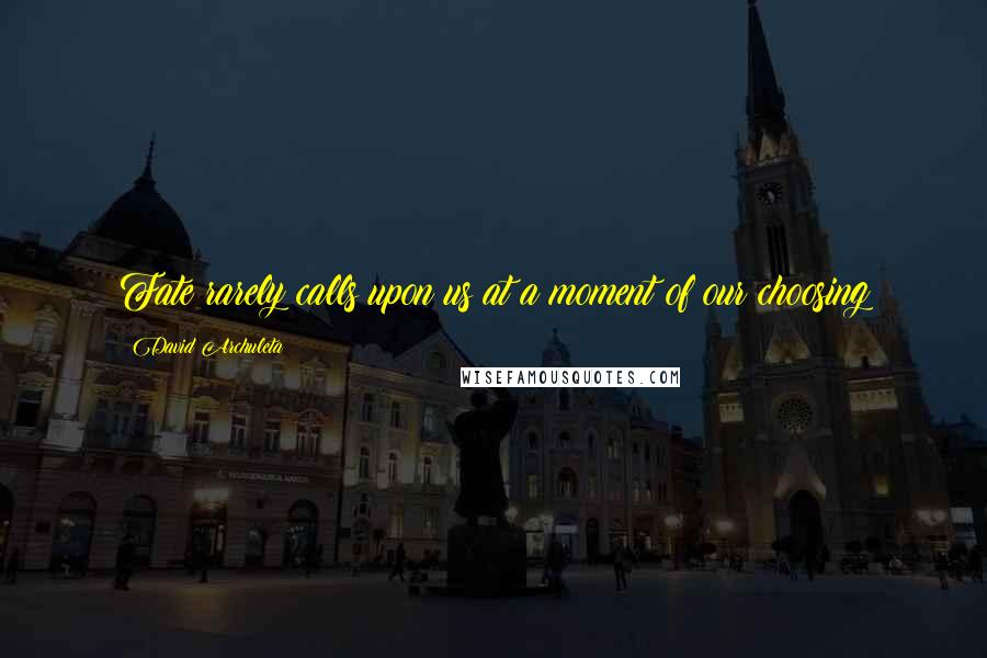 David Archuleta Quotes: Fate rarely calls upon us at a moment of our choosing