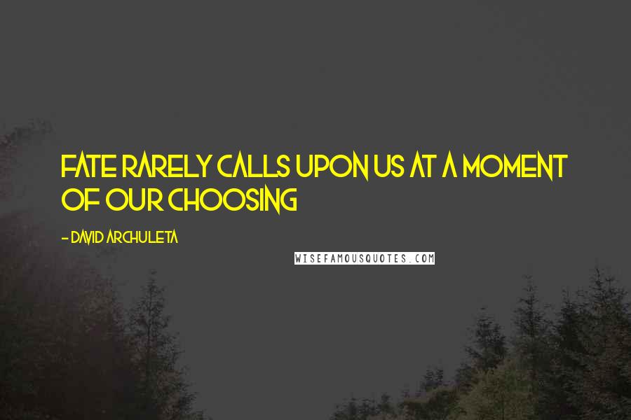 David Archuleta Quotes: Fate rarely calls upon us at a moment of our choosing