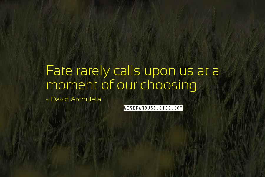 David Archuleta Quotes: Fate rarely calls upon us at a moment of our choosing