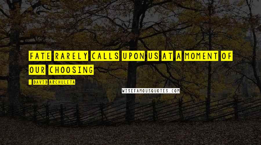 David Archuleta Quotes: Fate rarely calls upon us at a moment of our choosing