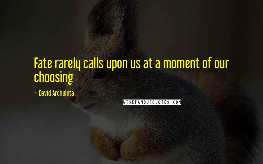 David Archuleta Quotes: Fate rarely calls upon us at a moment of our choosing