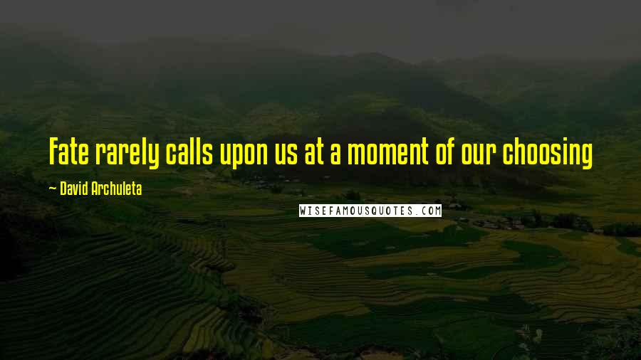 David Archuleta Quotes: Fate rarely calls upon us at a moment of our choosing