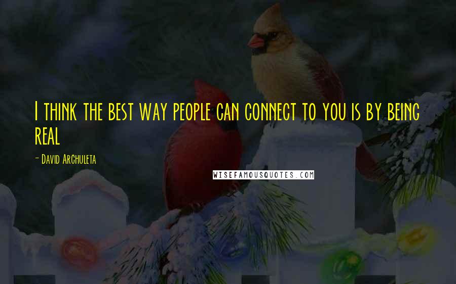 David Archuleta Quotes: I think the best way people can connect to you is by being real