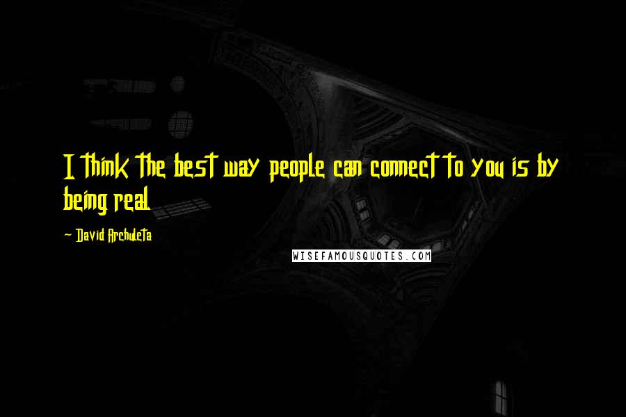 David Archuleta Quotes: I think the best way people can connect to you is by being real