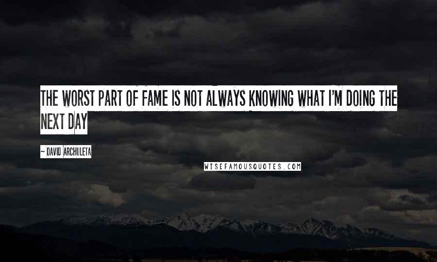 David Archuleta Quotes: The worst part of fame is not always knowing what I'm doing the next day