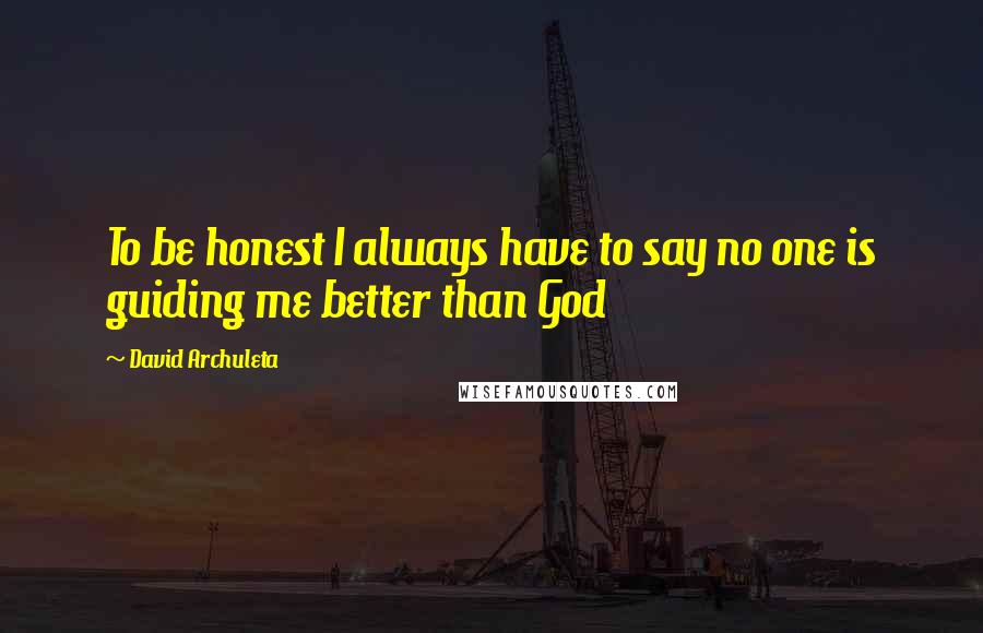 David Archuleta Quotes: To be honest I always have to say no one is guiding me better than God