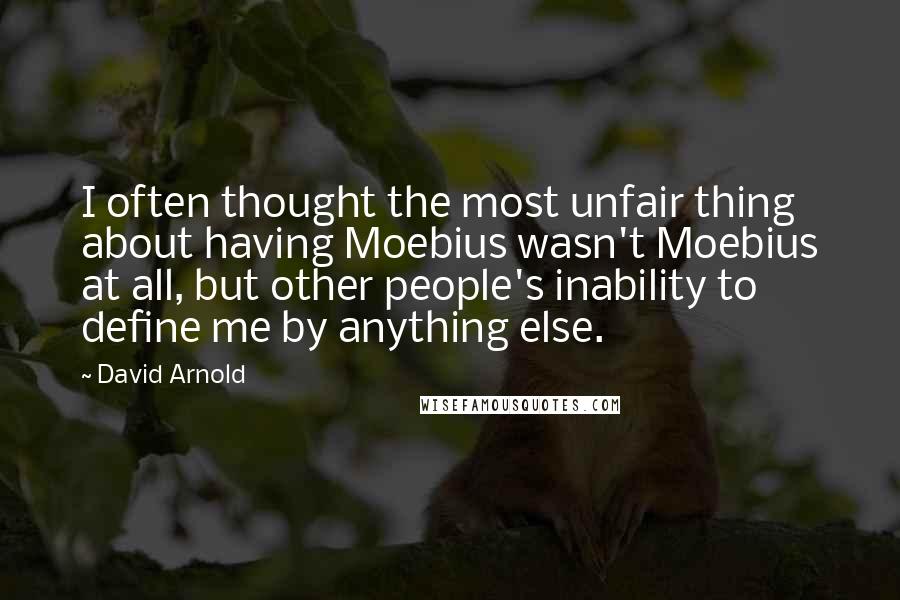 David Arnold Quotes: I often thought the most unfair thing about having Moebius wasn't Moebius at all, but other people's inability to define me by anything else.