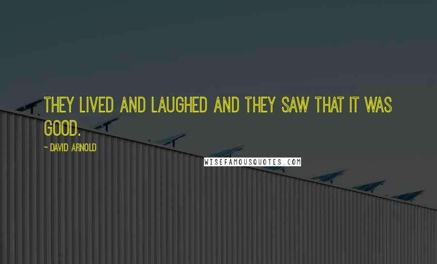 David Arnold Quotes: They lived and laughed and they saw that it was good.