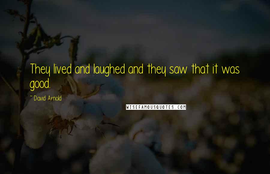 David Arnold Quotes: They lived and laughed and they saw that it was good.