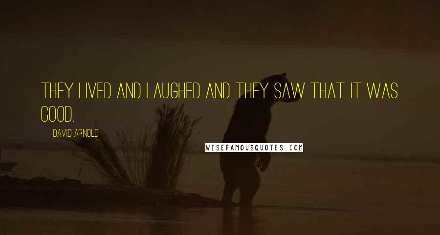 David Arnold Quotes: They lived and laughed and they saw that it was good.