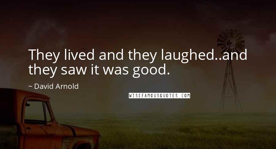 David Arnold Quotes: They lived and they laughed..and they saw it was good.