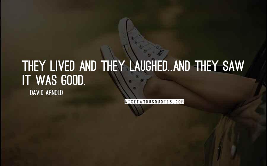 David Arnold Quotes: They lived and they laughed..and they saw it was good.