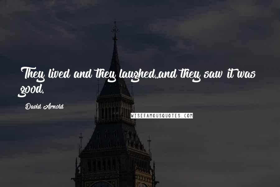 David Arnold Quotes: They lived and they laughed..and they saw it was good.