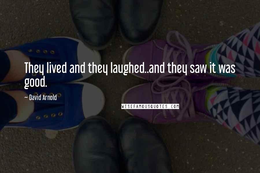 David Arnold Quotes: They lived and they laughed..and they saw it was good.