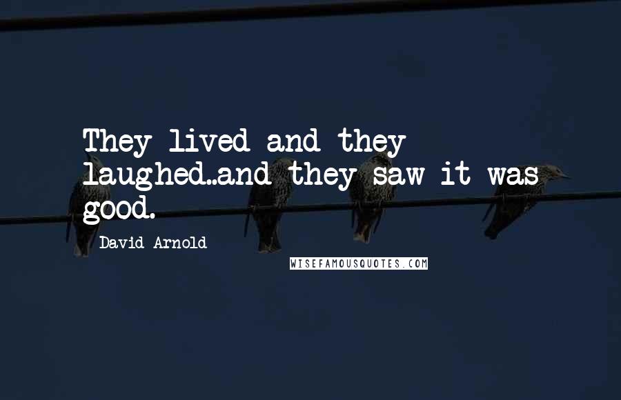 David Arnold Quotes: They lived and they laughed..and they saw it was good.