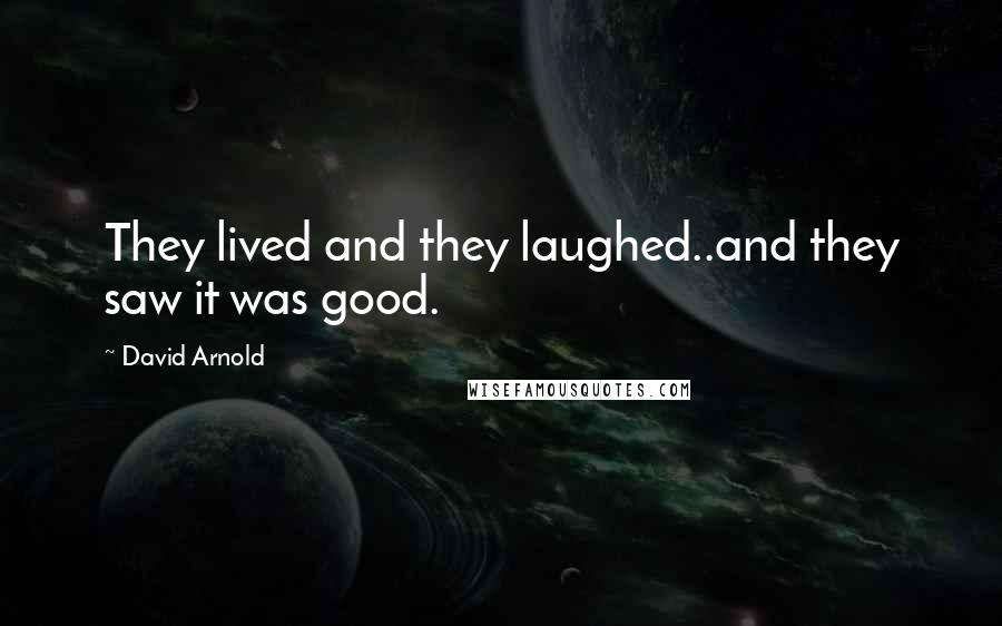 David Arnold Quotes: They lived and they laughed..and they saw it was good.