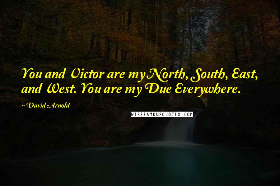 David Arnold Quotes: You and Victor are my North, South, East, and West. You are my Due Everywhere.