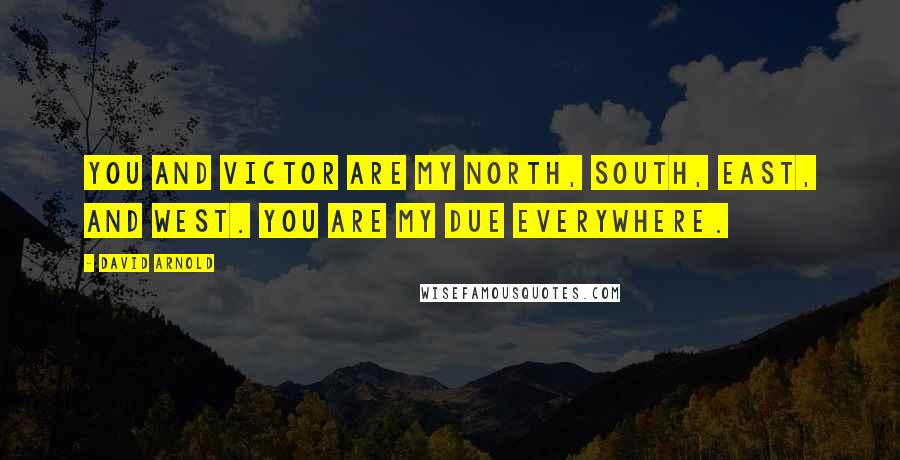 David Arnold Quotes: You and Victor are my North, South, East, and West. You are my Due Everywhere.