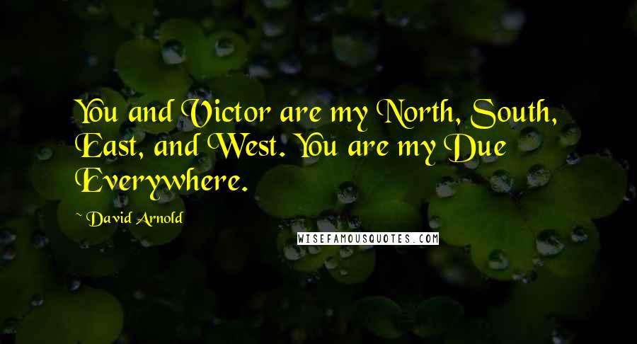 David Arnold Quotes: You and Victor are my North, South, East, and West. You are my Due Everywhere.