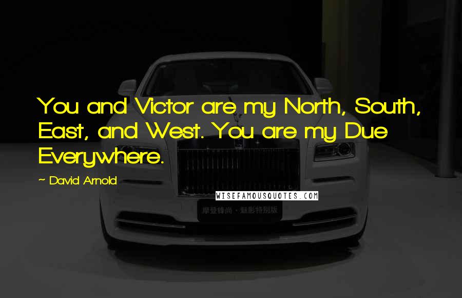 David Arnold Quotes: You and Victor are my North, South, East, and West. You are my Due Everywhere.