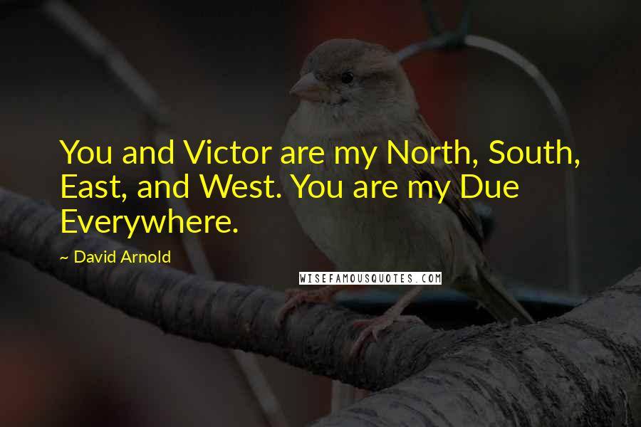 David Arnold Quotes: You and Victor are my North, South, East, and West. You are my Due Everywhere.