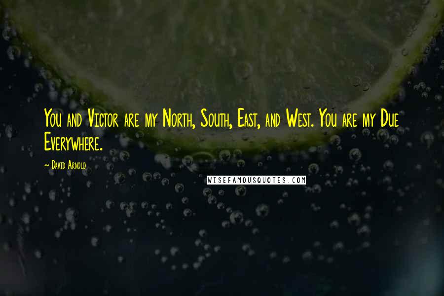 David Arnold Quotes: You and Victor are my North, South, East, and West. You are my Due Everywhere.