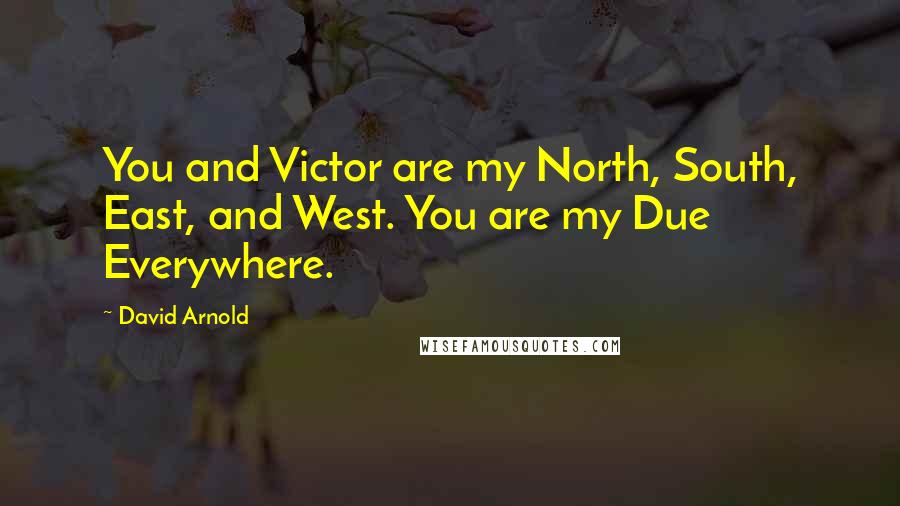 David Arnold Quotes: You and Victor are my North, South, East, and West. You are my Due Everywhere.