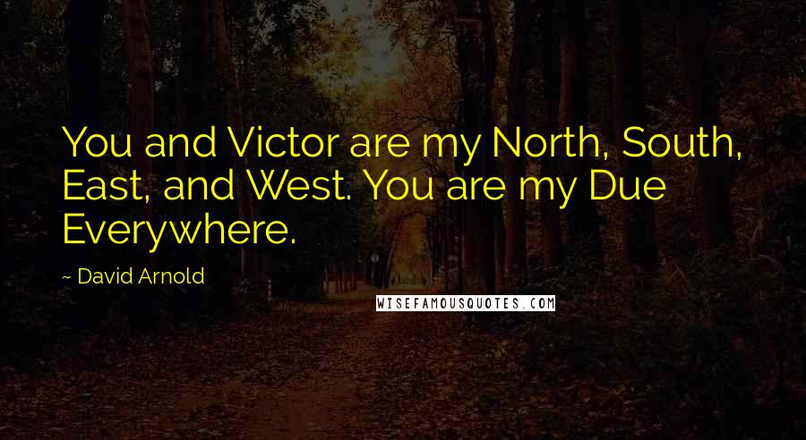 David Arnold Quotes: You and Victor are my North, South, East, and West. You are my Due Everywhere.