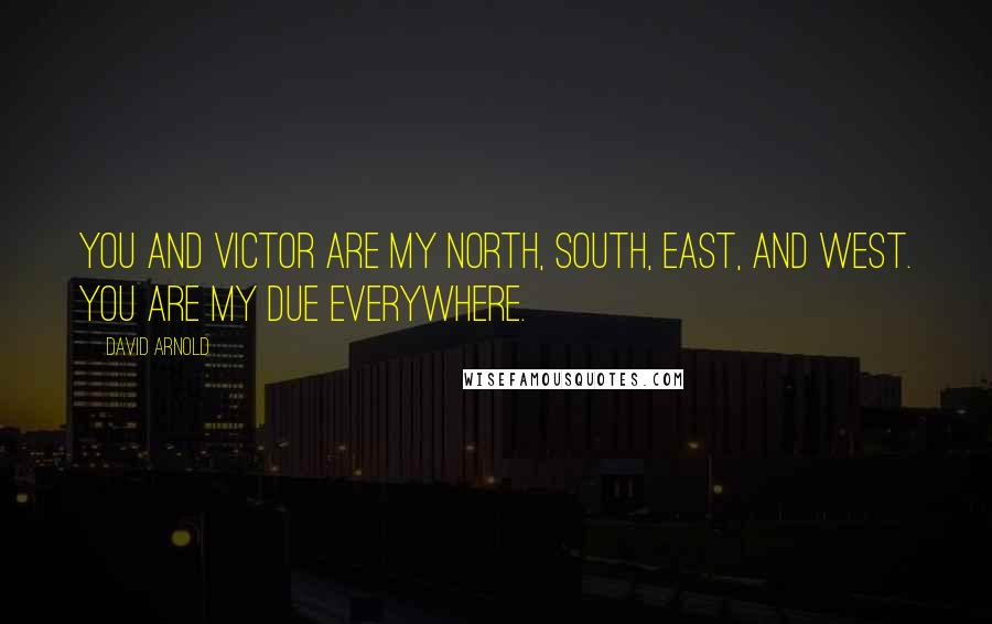 David Arnold Quotes: You and Victor are my North, South, East, and West. You are my Due Everywhere.