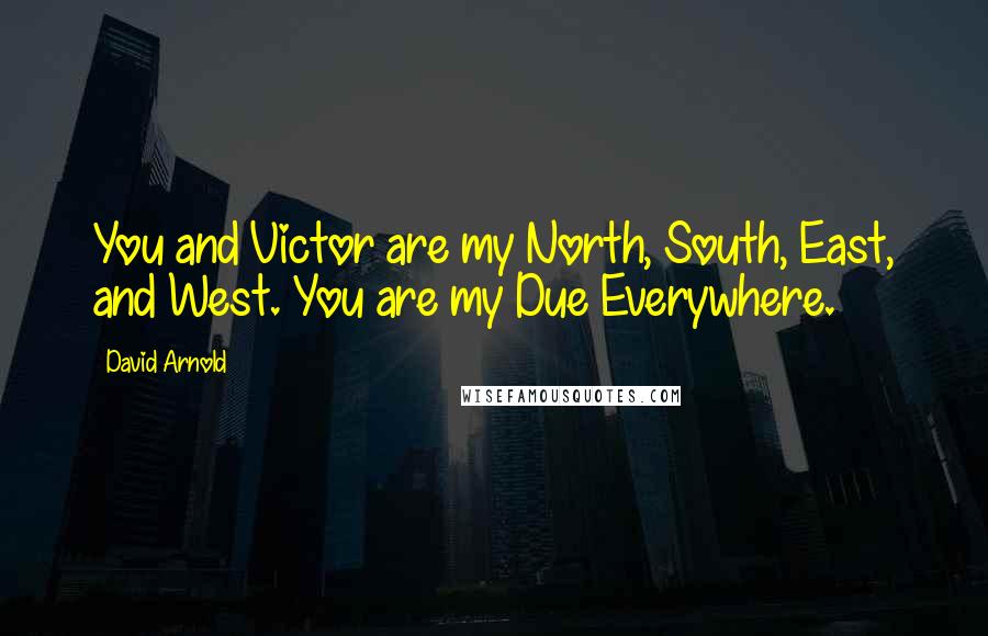 David Arnold Quotes: You and Victor are my North, South, East, and West. You are my Due Everywhere.