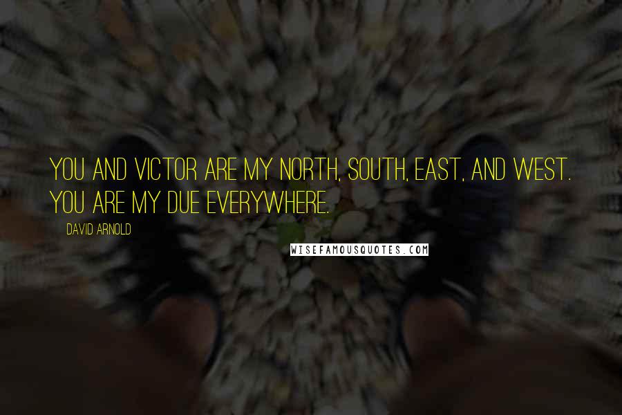 David Arnold Quotes: You and Victor are my North, South, East, and West. You are my Due Everywhere.