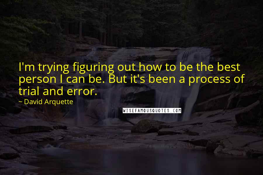 David Arquette Quotes: I'm trying figuring out how to be the best person I can be. But it's been a process of trial and error.