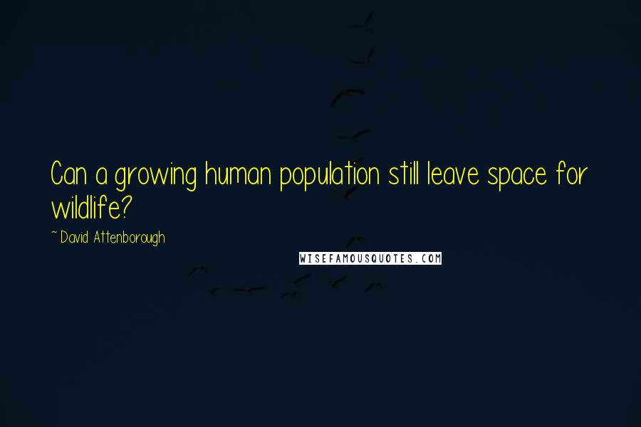 David Attenborough Quotes: Can a growing human population still leave space for wildlife?