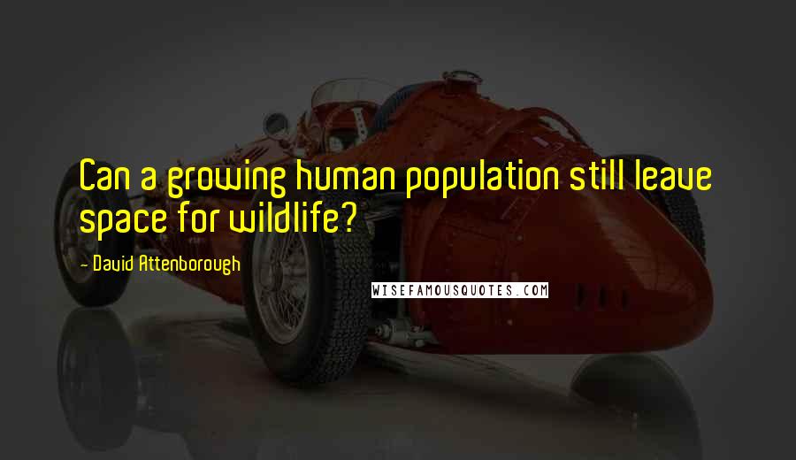 David Attenborough Quotes: Can a growing human population still leave space for wildlife?