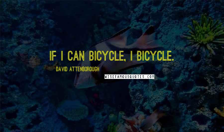 David Attenborough Quotes: If I can bicycle, I bicycle.