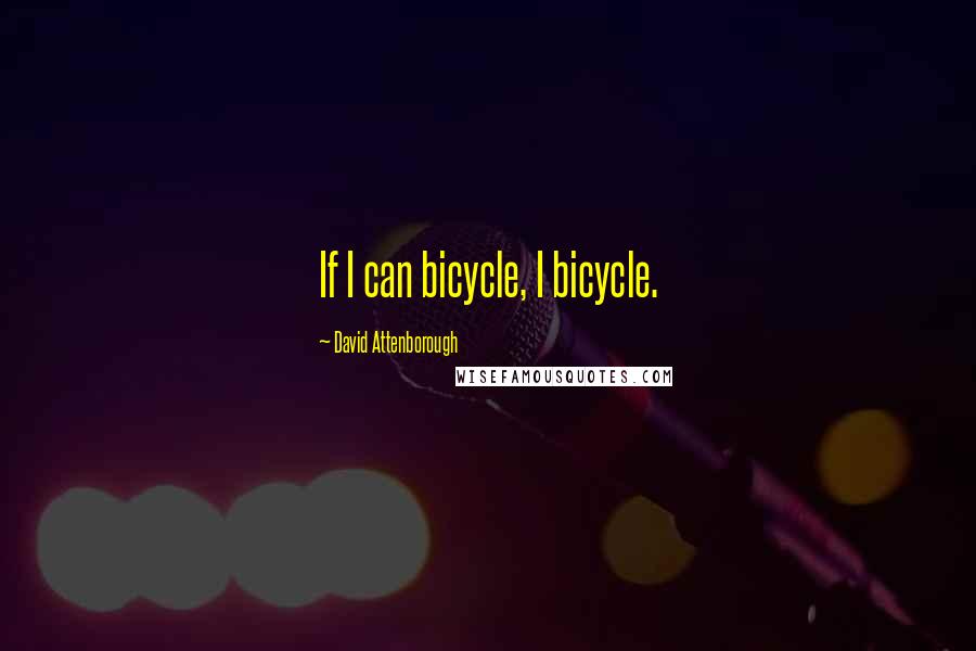 David Attenborough Quotes: If I can bicycle, I bicycle.