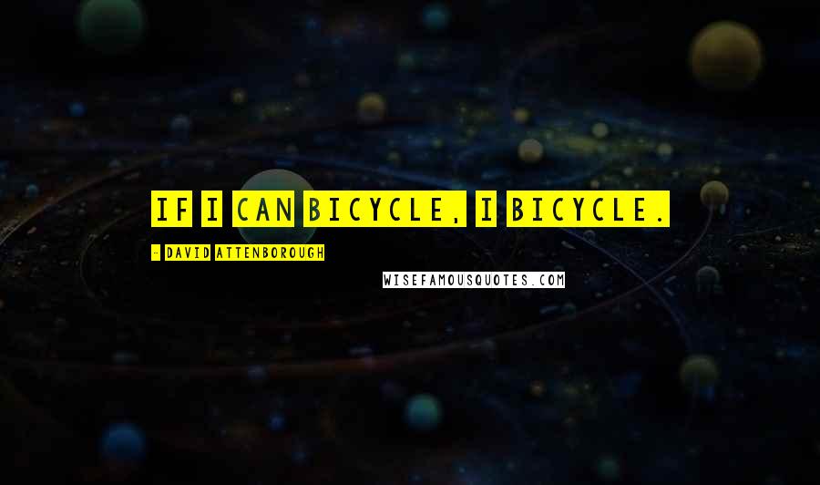 David Attenborough Quotes: If I can bicycle, I bicycle.