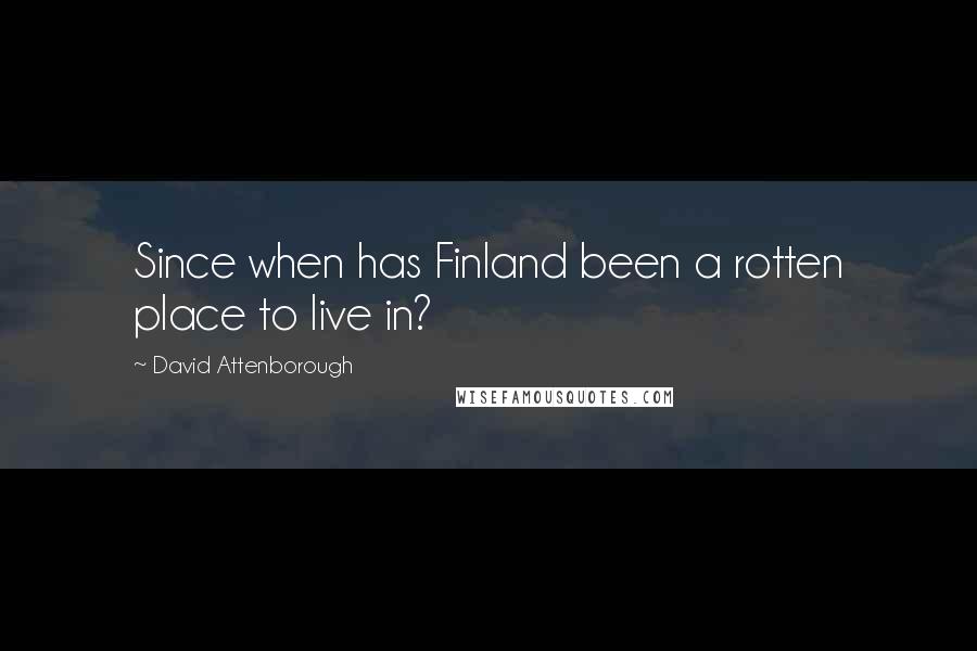 David Attenborough Quotes: Since when has Finland been a rotten place to live in?