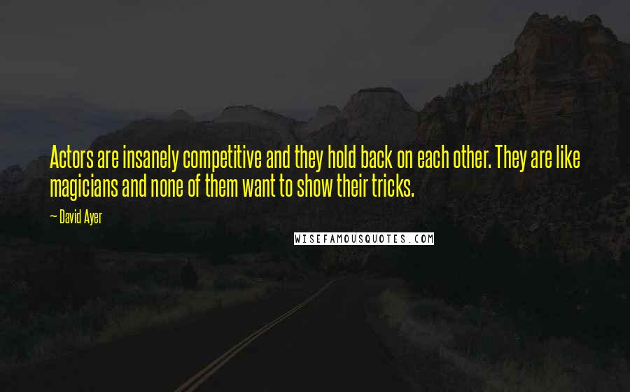 David Ayer Quotes: Actors are insanely competitive and they hold back on each other. They are like magicians and none of them want to show their tricks.