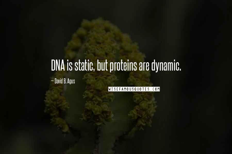 David B. Agus Quotes: DNA is static, but proteins are dynamic.