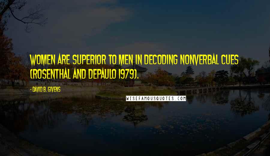 David B. Givens Quotes: Women are superior to men in decoding nonverbal cues (Rosenthal and DePaulo 1979).