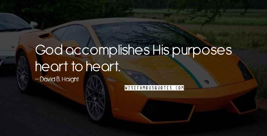 David B. Haight Quotes: God accomplishes His purposes heart to heart.