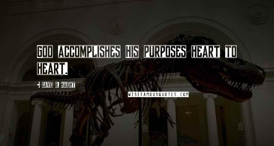 David B. Haight Quotes: God accomplishes His purposes heart to heart.