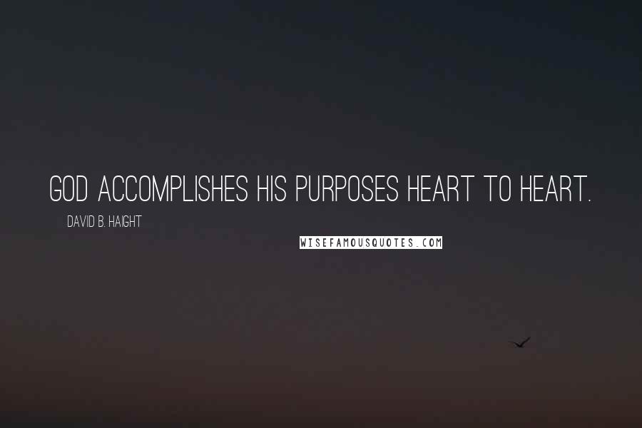 David B. Haight Quotes: God accomplishes His purposes heart to heart.