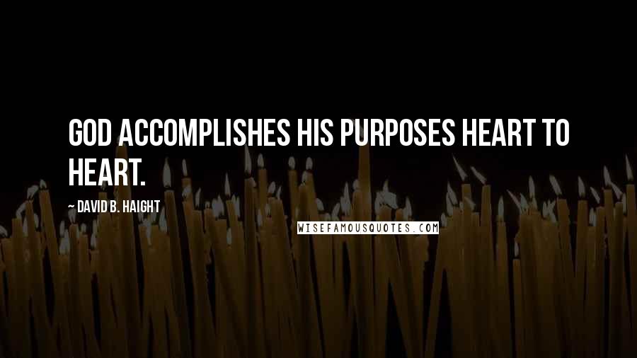 David B. Haight Quotes: God accomplishes His purposes heart to heart.