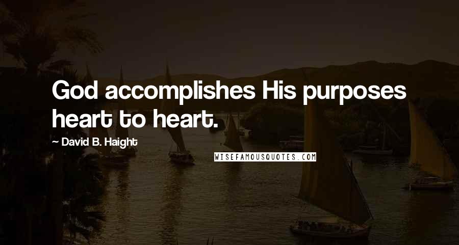 David B. Haight Quotes: God accomplishes His purposes heart to heart.