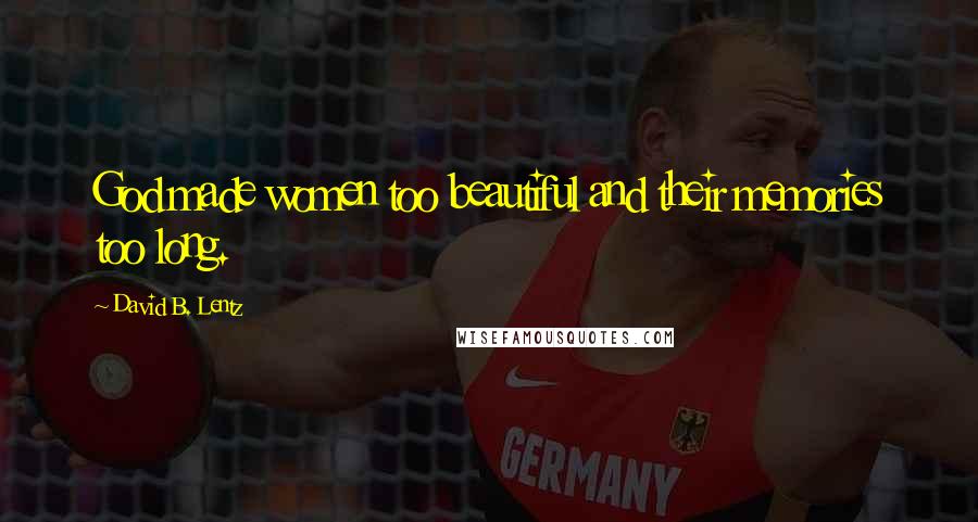 David B. Lentz Quotes: God made women too beautiful and their memories too long.